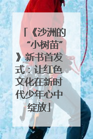 《沙洲的“小树苗”》新书首发式：让红色文化在新时代少年心中绽放