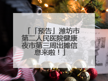 「预告」潍坊市第二人民医院健康夜市第三周出摊信息来啦！