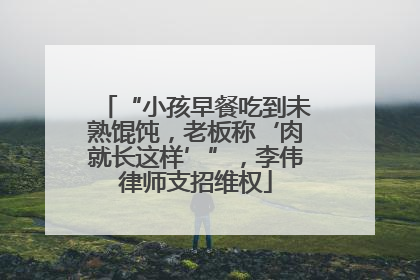 “小孩早餐吃到未熟馄饨，老板称‘肉就长这样’”，李伟律师支招维权