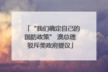 “我们确定自己的国防政策” 澳总理驳斥美政府提议
