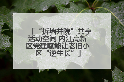“拆墙并院”共享活动空间 内江高新区党建赋能让老旧小区“逆生长”