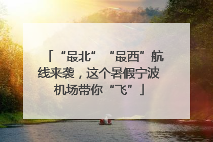 “最北”“最西”航线来袭，这个暑假宁波机场带你“飞”
