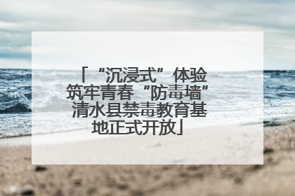 “沉浸式”体验 筑牢青春“防毒墙” 清水县禁毒教育基地正式开放