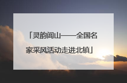 灵韵闾山——全国名家采风活动走进北镇