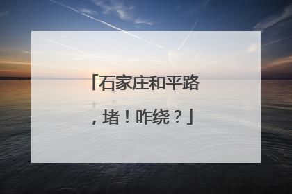 石家庄和平路，堵！咋绕？