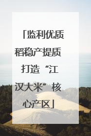 监利优质稻稳产提质 打造“江汉大米”核心产区