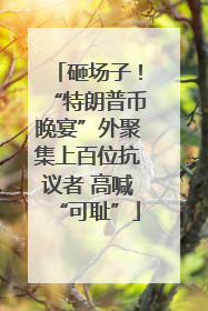 砸场子！“特朗普币晚宴”外聚集上百位抗议者 高喊“可耻”