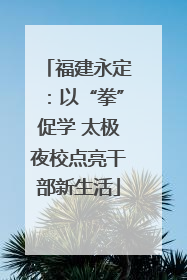 福建永定：以“拳”促学 太极夜校点亮干部新生活