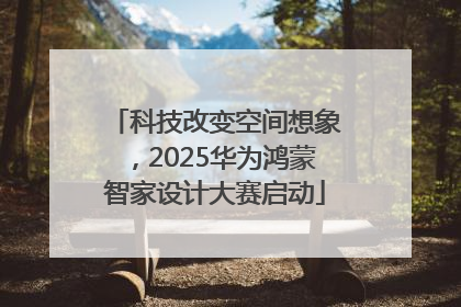 科技改变空间想象，2025华为鸿蒙智家设计大赛启动