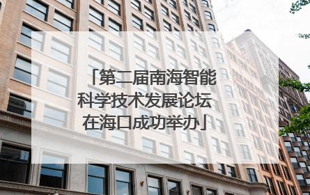 第二届南海智能科学技术发展论坛在海口成功举办