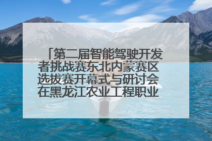 第二届智能驾驶开发者挑战赛东北内蒙赛区选拔赛开幕式与研讨会在黑龙江农业工程职业学院成功举行