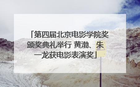 第四届北京电影学院奖颁奖典礼举行 黄渤、朱一龙获电影表演奖