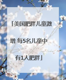 美国肥胖儿童激增 每5名儿童中有1人肥胖