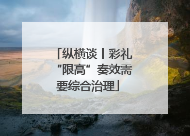 纵横谈丨彩礼“限高”奏效需要综合治理