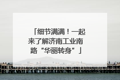 细节满满！一起来了解济南工业南路“华丽转身”
