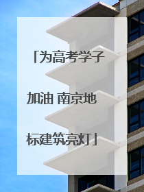 为高考学子加油 南京地标建筑亮灯