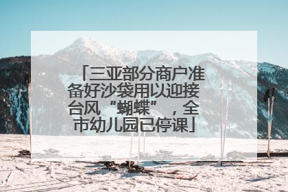 三亚部分商户准备好沙袋用以迎接台风“蝴蝶”，全市幼儿园已停课