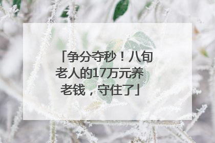 争分夺秒！八旬老人的17万元养老钱，守住了
