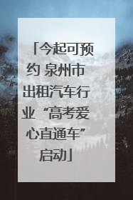 今起可预约 泉州市出租汽车行业“高考爱心直通车”启动