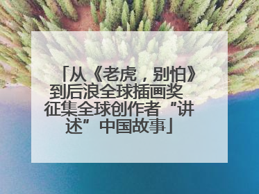 从《老虎，别怕》到后浪全球插画奖 征集全球创作者“讲述”中国故事