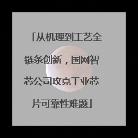 从机理到工艺全链条创新，国网智芯公司攻克工业芯片可靠性难题