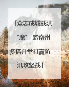 众志成城战洪“魔” 黔南州多措并举打赢防汛攻坚战