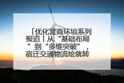 优化营商环境系列报道丨从“基础布局”到“多维突破”，宿迁交通物流绘就转型增效新画卷