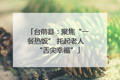 台前县：聚焦“一餐热饭” 托起老人“舌尖幸福”