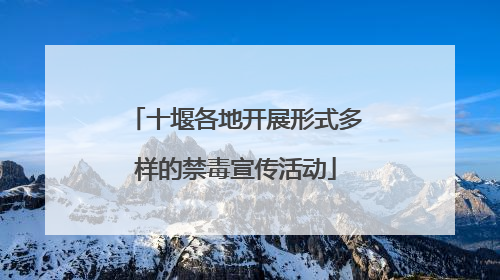 十堰各地开展形式多样的禁毒宣传活动