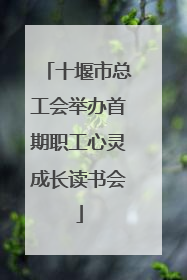 十堰市总工会举办首期职工心灵成长读书会