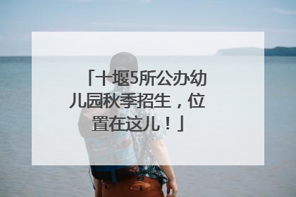 十堰5所公办幼儿园秋季招生，位置在这儿！
