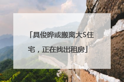具俊晔或搬离大S住宅，正在找出租房