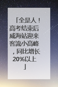 全是人！高考结束后威海站迎来客流小高峰，同比增长20%以上