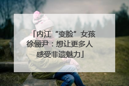 内江“变脸”女孩徐俪尹：想让更多人感受非遗魅力