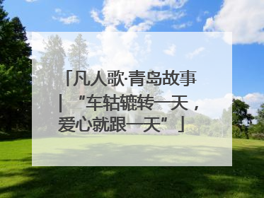 凡人歌·青岛故事｜“车轱辘转一天，爱心就跟一天”