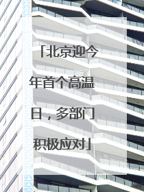 北京迎今年首个高温日，多部门积极应对