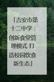 吉安市第十二中学：创新食堂管理模式 打造校园饮食新生态