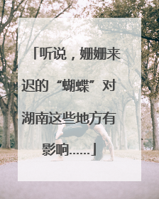 听说，姗姗来迟的“蝴蝶”对湖南这些地方有影响……