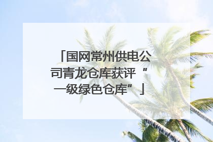 国网常州供电公司青龙仓库获评“一级绿色仓库”