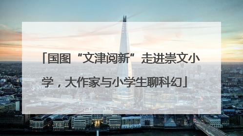 国图“文津阅新”走进崇文小学，大作家与小学生聊科幻