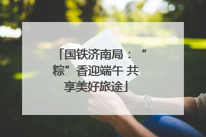 国铁济南局：“粽”香迎端午 共享美好旅途