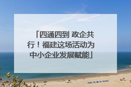 四通四到 政企共行！福建这场活动为中小企业发展赋能