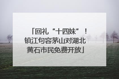 回礼“十四妹”！镇江句容茅山对湖北黄石市民免费开放