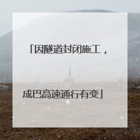 因隧道封闭施工，成巴高速通行有变