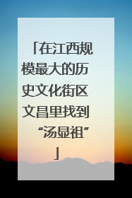 在江西规模最大的历史文化街区文昌里找到“汤显祖”