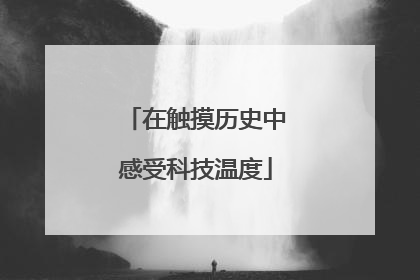 在触摸历史中感受科技温度