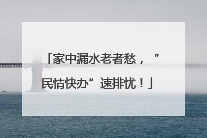 家中漏水老者愁，“民情快办”速排忧！