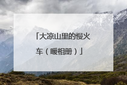 大凉山里的慢火车（暖相册）