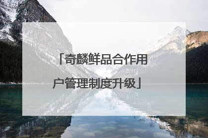 奇麟鲜品合作用户管理制度升级
