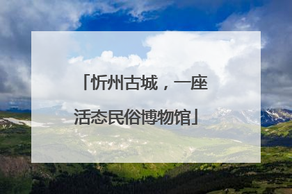 忻州古城，一座活态民俗博物馆